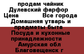 продам чайник Дулевский фарфор › Цена ­ 2 500 - Все города Домашняя утварь и предметы быта » Посуда и кухонные принадлежности   . Амурская обл.,Благовещенск г.